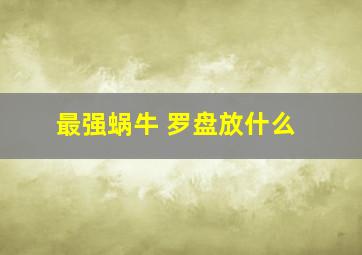 最强蜗牛 罗盘放什么